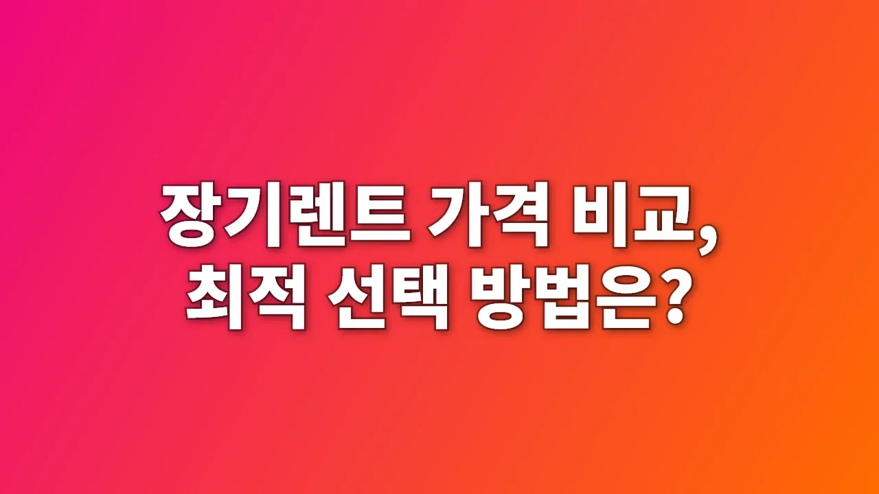 장기렌트 가격 비교, 최적 선택 방법은?